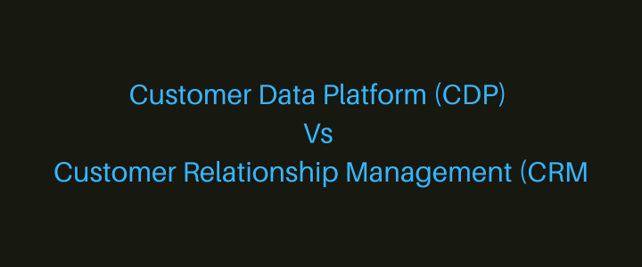 Customer Data Platform Vs Customer Relationship Management